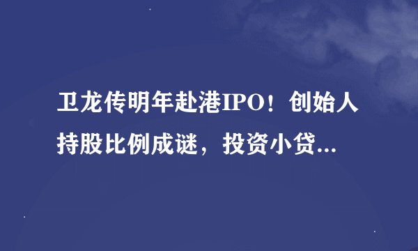 卫龙传明年赴港IPO！创始人持股比例成谜，投资小贷陷纠纷？