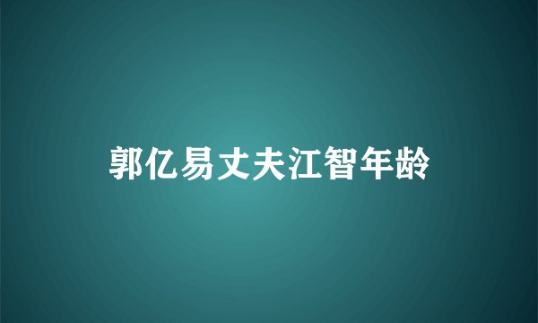 郭亿易丈夫江智年龄