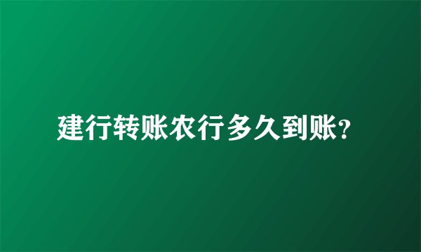 建行转账农行多久到账？