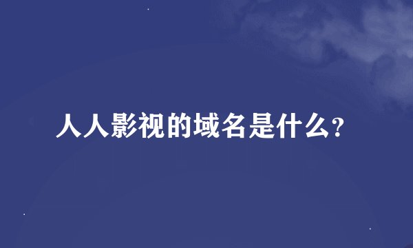 人人影视的域名是什么？
