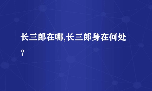 长三郎在哪,长三郎身在何处？