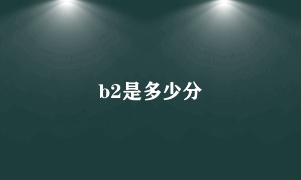 b2是多少分