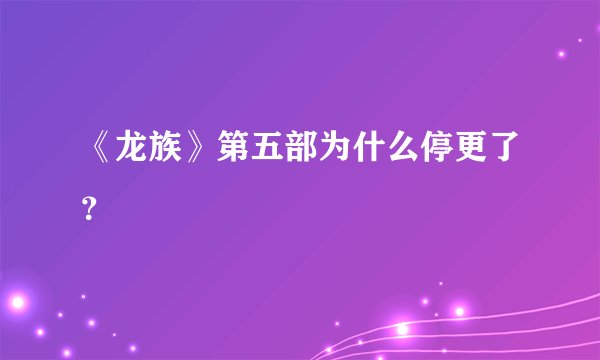 《龙族》第五部为什么停更了？