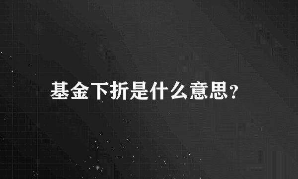 基金下折是什么意思？