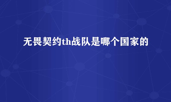 无畏契约th战队是哪个国家的