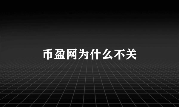 币盈网为什么不关
