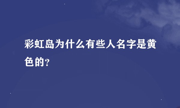 彩虹岛为什么有些人名字是黄色的？