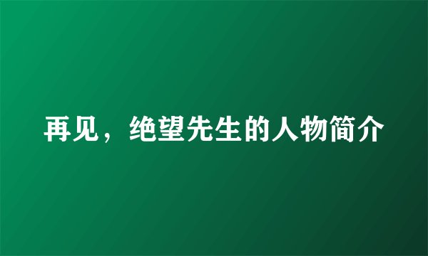 再见，绝望先生的人物简介