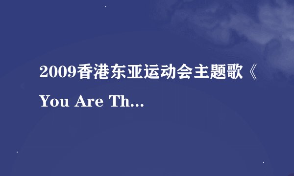 2009香港东亚运动会主题歌《You Are The Legend》歌词
