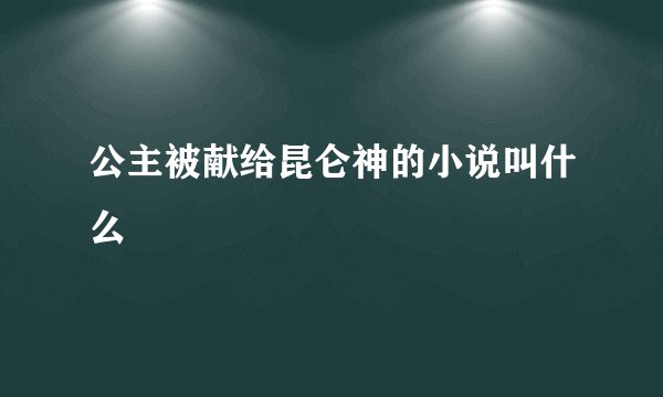 公主被献给昆仑神的小说叫什么