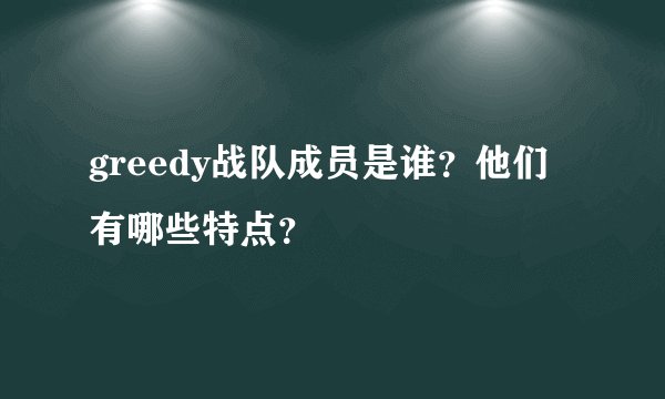 greedy战队成员是谁？他们有哪些特点？