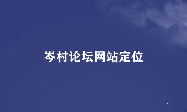 岑村论坛网站定位