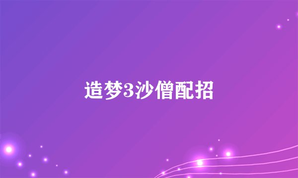 造梦3沙僧配招