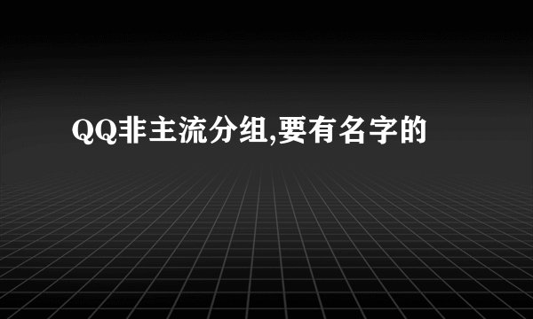 QQ非主流分组,要有名字的