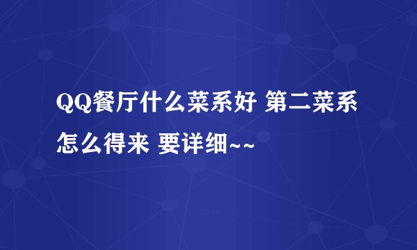 QQ餐厅什么菜系好 第二菜系怎么得来 要详细~~