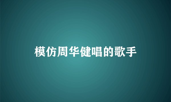 模仿周华健唱的歌手