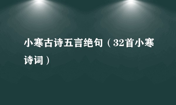 小寒古诗五言绝句（32首小寒诗词）