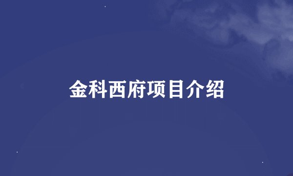金科西府项目介绍
