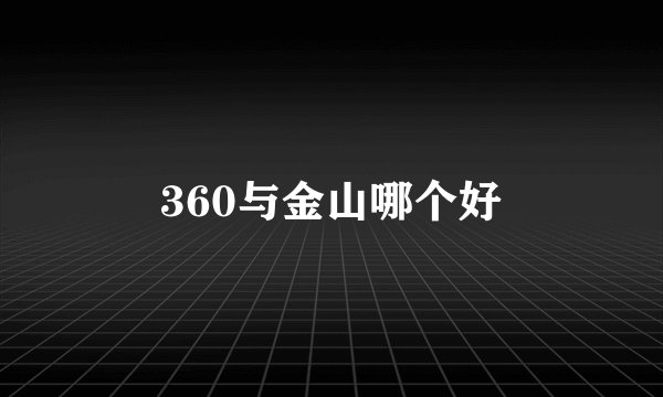 360与金山哪个好