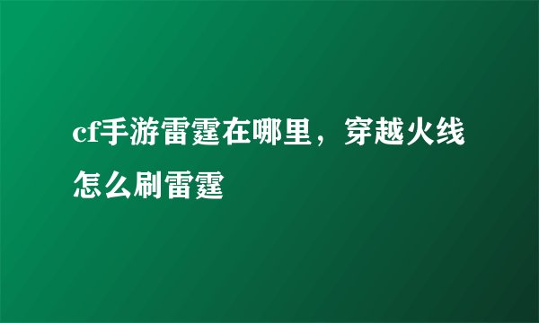 cf手游雷霆在哪里，穿越火线怎么刷雷霆