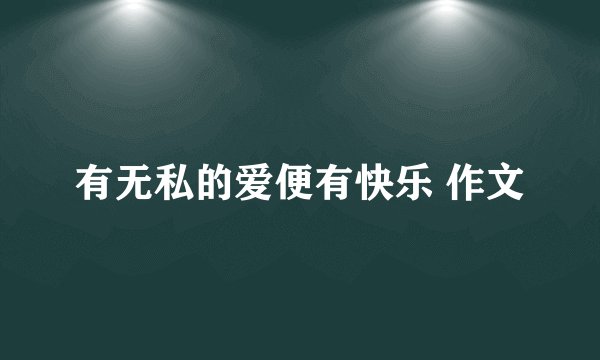 有无私的爱便有快乐 作文