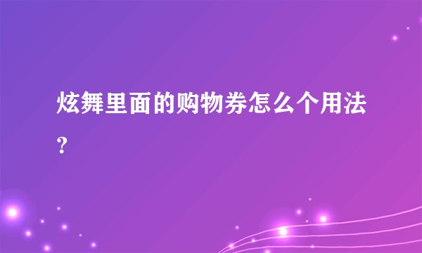 炫舞里面的购物券怎么个用法?