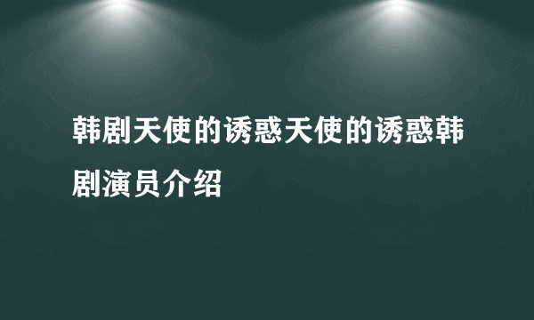 韩剧天使的诱惑天使的诱惑韩剧演员介绍