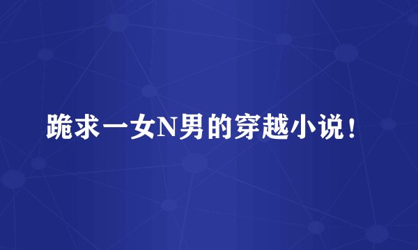 跪求一女N男的穿越小说！