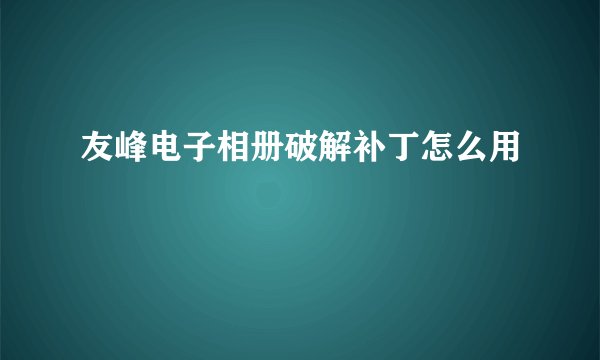 友峰电子相册破解补丁怎么用