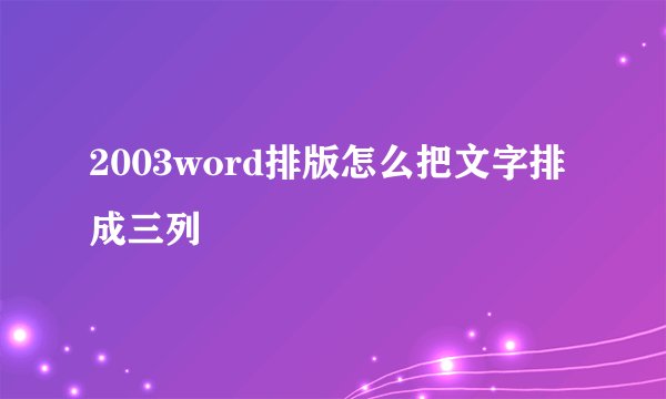 2003word排版怎么把文字排成三列