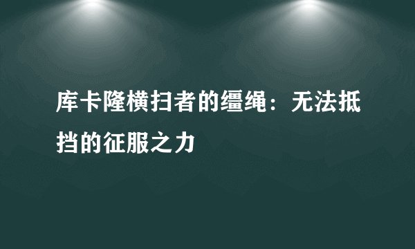 库卡隆横扫者的缰绳：无法抵挡的征服之力