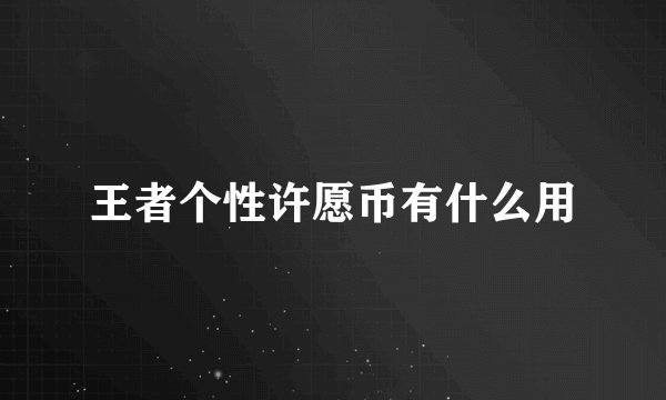 王者个性许愿币有什么用
