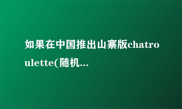 如果在中国推出山寨版chatroulette(随机聊天网站),能否取