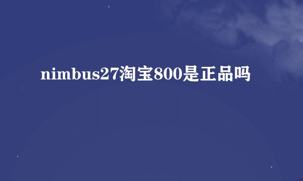 nimbus27淘宝800是正品吗