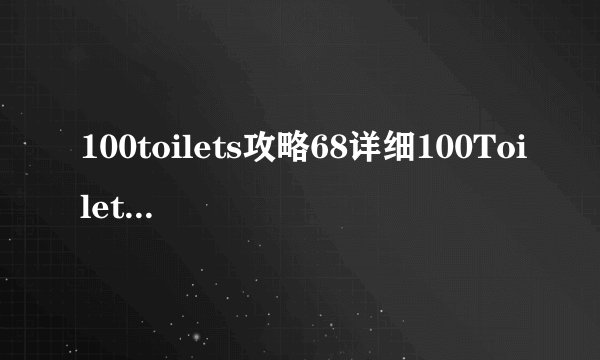 100toilets攻略68详细100Toilets第68关通关攻略介绍