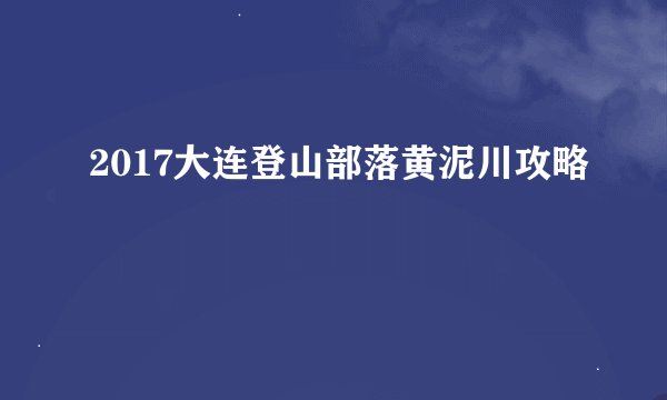 2017大连登山部落黄泥川攻略