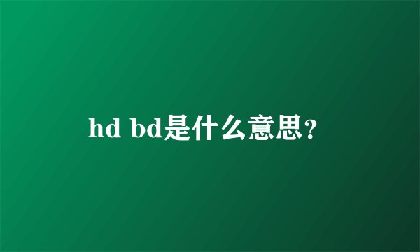 hd bd是什么意思？