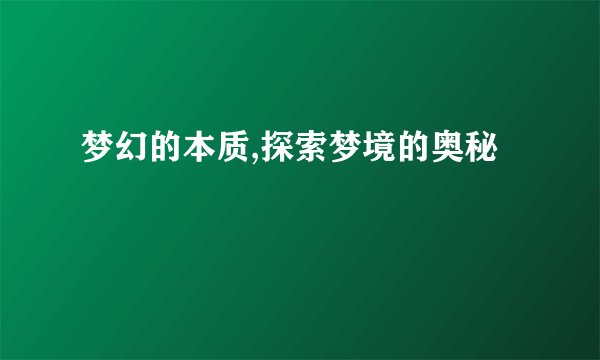 梦幻的本质,探索梦境的奥秘