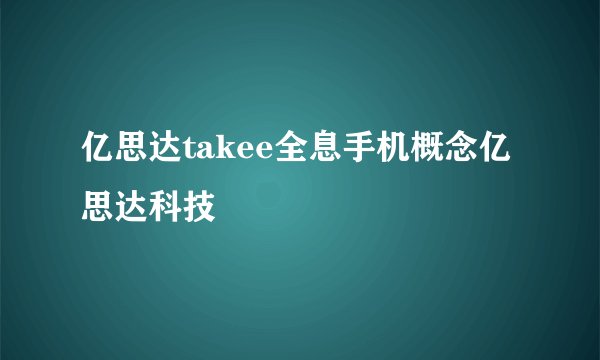亿思达takee全息手机概念亿思达科技