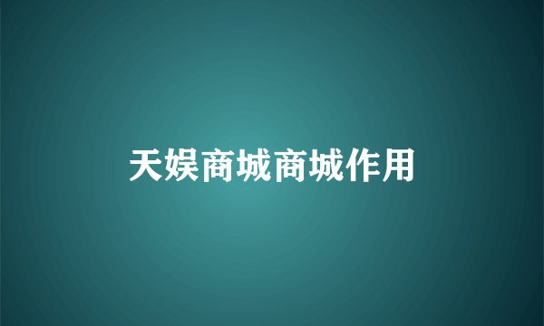 天娱商城商城作用