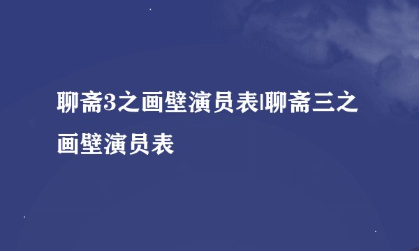 聊斋3之画壁演员表|聊斋三之画壁演员表