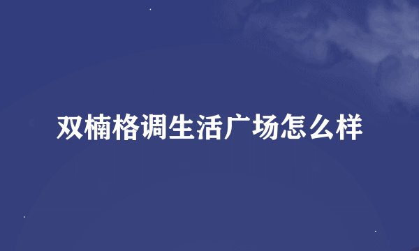 双楠格调生活广场怎么样