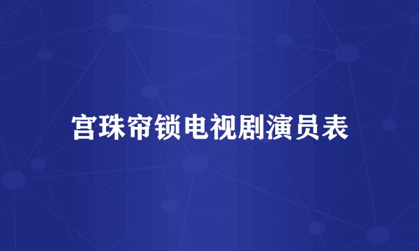 宫珠帘锁电视剧演员表