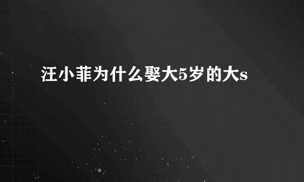 汪小菲为什么娶大5岁的大s