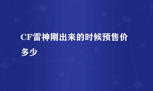CF雷神刚出来的时候预售价多少