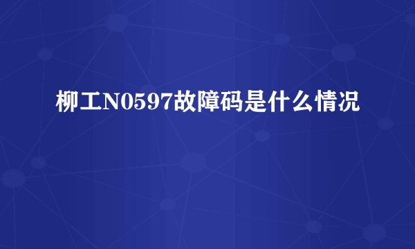 柳工N0597故障码是什么情况