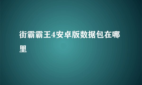 街霸霸王4安卓版数据包在哪里