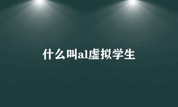 什么叫al虚拟学生