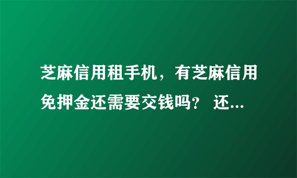 芝麻信用租手机，有芝麻信用免押金还需要交钱吗？ 还是要交当月？