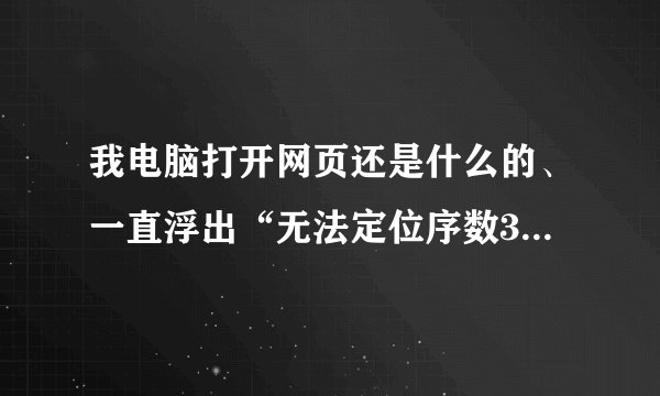我电脑打开网页还是什么的、一直浮出“无法定位序数313于动态链接库*****.dll上”，这个怎么解决。